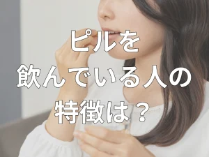 ピルを飲んでいる人の特徴
